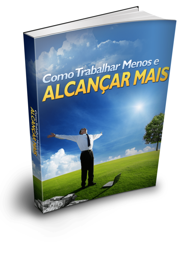 Como Trabalhar Menos e Alcançar mais
